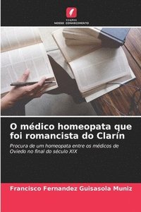 bokomslag O mdico homeopata que foi romancista do Clarn