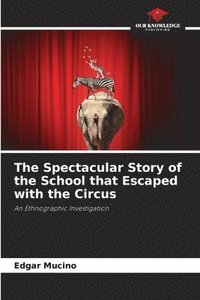 bokomslag The Spectacular Story of the School that Escaped with the Circus