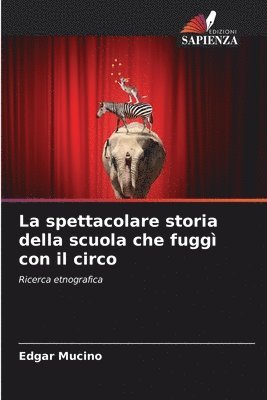 bokomslag La spettacolare storia della scuola che fugg con il circo