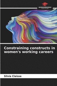 bokomslag Constraining constructs in women's working careers