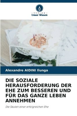 bokomslag Die Soziale Herausforderung Der Ehe Zum Besseren Und Fr Das Ganze Leben Annehmen