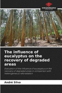 bokomslag The influence of eucalyptus on the recovery of degraded areas