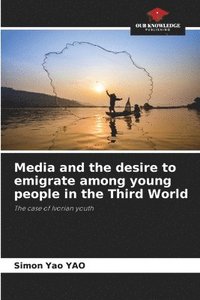 bokomslag Media and the desire to emigrate among young people in the Third World