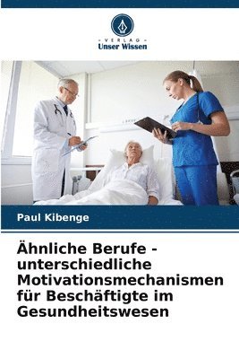 hnliche Berufe - unterschiedliche Motivationsmechanismen fr Beschftigte im Gesundheitswesen 1