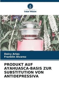 bokomslag Produkt Auf Ayahuasca-Basis Zur Substitution Von Antidepressiva