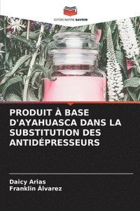 bokomslag Produit  Base d'Ayahuasca Dans La Substitution Des Antidpresseurs