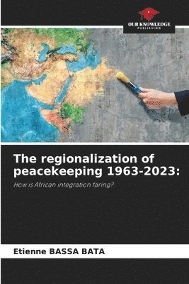 bokomslag The regionalization of peacekeeping 1963-2023