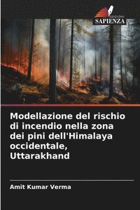 bokomslag Modellazione del rischio di incendio nella zona dei pini dell'Himalaya occidentale, Uttarakhand