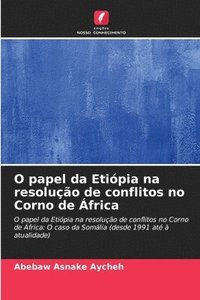 bokomslag O papel da Etipia na resoluo de conflitos no Corno de frica