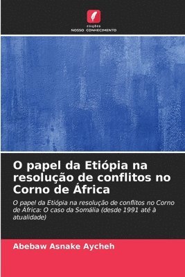 bokomslag O papel da Etipia na resoluo de conflitos no Corno de frica