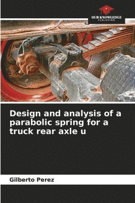 Design and analysis of a parabolic spring for a truck rear axle u 1