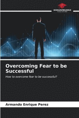 bokomslag Overcoming Fear to be Successful