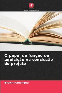 bokomslag O papel da funo de aquisio na concluso do projeto