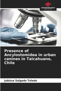 bokomslag Presence of Ancylostomidea in urban canines in Talcahuano, Chile