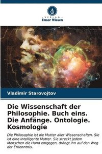 bokomslag Die Wissenschaft der Philosophie. Buch eins. Die Anfnge. Ontologie. Kosmologie
