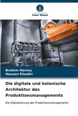 bokomslag Die digitale und holonische Architektur des Produktionsmanagements