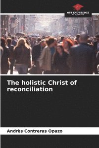 bokomslag The holistic Christ of reconciliation