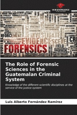 The Role of Forensic Sciences in the Guatemalan Criminal System 1