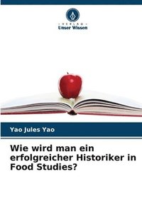 bokomslag Wie wird man ein erfolgreicher Historiker in Food Studies?