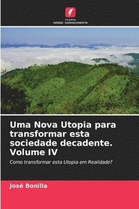 bokomslag Uma Nova Utopia para transformar esta sociedade decadente. Volume IV