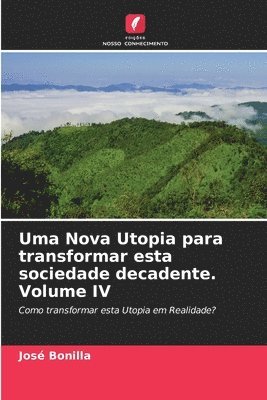 Uma Nova Utopia para transformar esta sociedade decadente. Volume IV 1