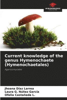 Current knowledge of the genus Hymenochaete (Hymenochaetales) 1