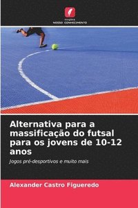 bokomslag Alternativa para a massificao do futsal para os jovens de 10-12 anos
