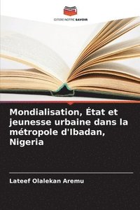 bokomslag Mondialisation, tat et jeunesse urbaine dans la mtropole d'Ibadan, Nigeria