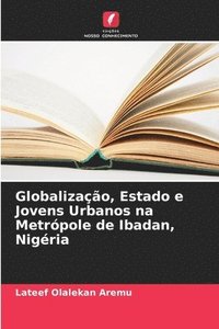 bokomslag Globalizao, Estado e Jovens Urbanos na Metrpole de Ibadan, Nigria