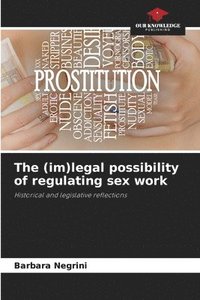 bokomslag The (im)legal possibility of regulating sex work
