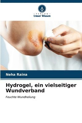 Neha Raina - Hydrogel, ein vielseitiger Wundverband, Häftad
