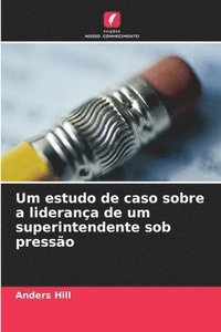 bokomslag Um estudo de caso sobre a liderana de um superintendente sob presso