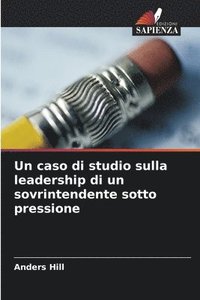 bokomslag Un caso di studio sulla leadership di un sovrintendente sotto pressione