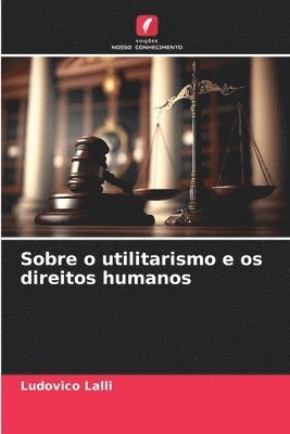 bokomslag Sobre o utilitarismo e os direitos humanos