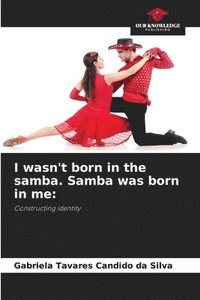 bokomslag I wasn't born in the samba. Samba was born in me