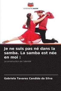 bokomslag Je ne suis pas n dans la samba. La samba est ne en moi