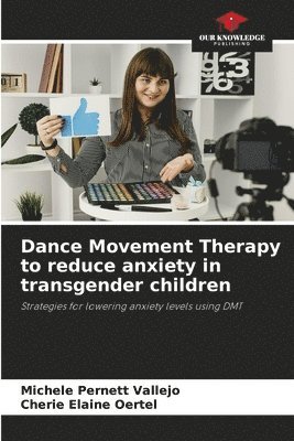 Michele Pernett Vallejo, Cherie Elaine Oertel - Dance Movement Therapy to reduce anxiety in transgender children, Häftad