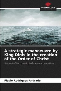 bokomslag A strategic manoeuvre by King Dinis in the creation of the Order of Christ
