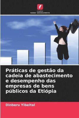 bokomslag Prticas de gesto da cadeia de abastecimento e desempenho das empresas de bens pblicos da Etipia