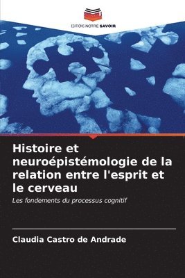 Histoire et neuropistmologie de la relation entre l'esprit et le cerveau 1