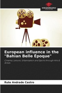bokomslag European influence in the &quot;Bahian Belle poque&quot;