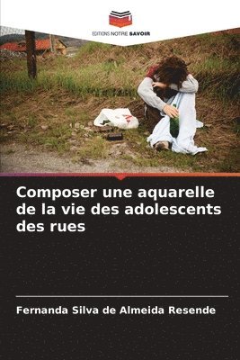 Composer une aquarelle de la vie des adolescents des rues 1