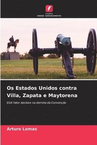 bokomslag Os Estados Unidos contra Villa, Zapata e Maytorena