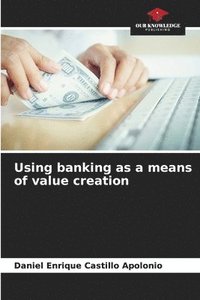 bokomslag Using banking as a means of value creation