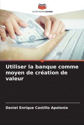 bokomslag Utiliser la banque comme moyen de cration de valeur