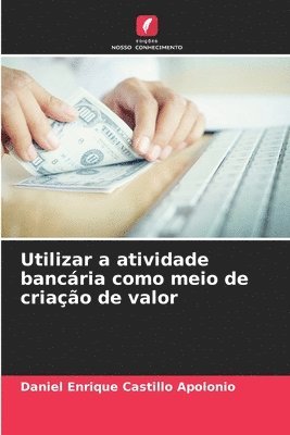 bokomslag Utilizar a atividade bancria como meio de criao de valor