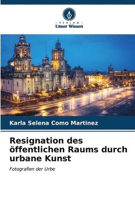 bokomslag Resignation des ffentlichen Raums durch urbane Kunst