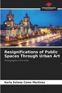 bokomslag Resignifications of Public Spaces Through Urban Art