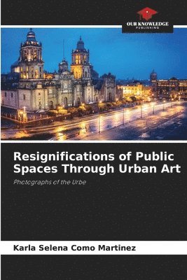 bokomslag Resignifications of Public Spaces Through Urban Art