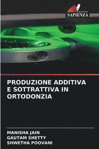 bokomslag Produzione Additiva E Sottrattiva in Ortodonzia
